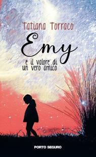 Emy e il valore di un vero amico. Ediz. a colori