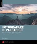 Fotografare il paesaggio. Manuale completo di fotografia outdoor