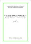 Atti del 30° Congresso geografico italiano. Il futuro della geografia: ambiente, culture, economia