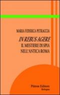 In rebus agere. Il mestiere di spia nell'antica Roma