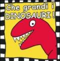 Che grandi i dinosauri! Ediz. illustrata