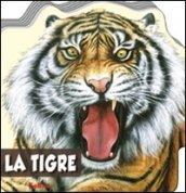 La tigre. Animali selvaggi. Ediz. illustrata