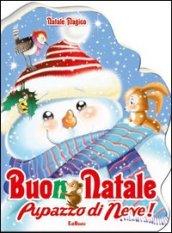 Buon Natale pupazzo di neve! Natale magico. Ediz. illustrata