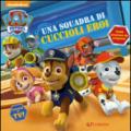 Una squadra di cuccioli eroi. Paw Patrol. Ediz. illustrata