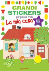 La mia casa. Grandi stickers per piccole mani. Con adesivi. Ediz. illustrata