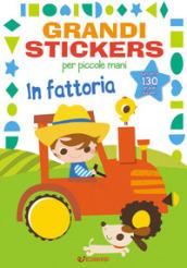 In fattoria. Grandi stickers per piccole mani. Con adesivi. Ediz. illustrata