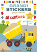 Al cantiere. Grandi stickers per piccole mani. Con adesivi. Ediz. illustrata