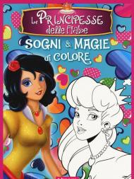 Le principesse delle fiabe. Sogni e magie di colore. Ediz. a colori