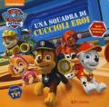 Una squadra di cuccioli eroi. Paw Patrol. Ediz. a colori