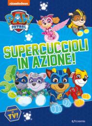 Supercuccioli in azione! Paw Patrol. Ediz. a colori