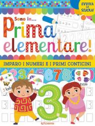 Sono in prima elementare. Imparo i numeri e i primi conticini. Evviva la scuola. Ediz. a colori