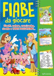 Fiabe da giocare. Giochi, colore, cruciverba, ricette e tanti passatempi...