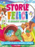 Storie felici di simpatici animali! 12 racconti di gioia, serenità e allegria. Ediz. a colori