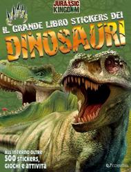 Grande libro stickers dei dinosauri. Jurassic Kingdom. Con adesivi. Ediz. a colori (Il)