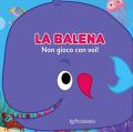 La balena: non gioco con voi! Gli spruzzini. Ediz. illustrata