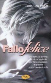 Fallo felice. Da donna a donna: tecniche esplicite per farlo impazzire di piacere e non perdersi nulla