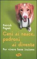 Cani si nasce, padroni si diventa. Per vivere bene insieme