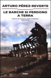 Barche si perdono a terra. Scritti su barche, mari e marinai (1984-2012) (Le)