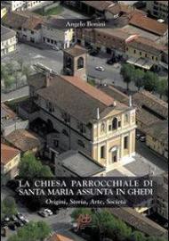 La chiesa parrocchiale di S. Maria Assunta in Ghedi. Origini, storia, arte, società