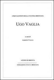 Ugo Vaglia. I protagonisti della cultura bresciana