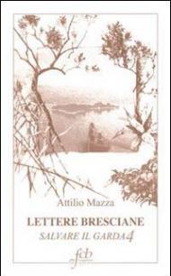 Lettere bresciane. Salvare il Garda. Vol. 4