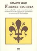 Firenze segreta. Curiosità, fatti divertenti, notizie interessanti, aneddoti e verità nascoste sui più grandi artisti e monumenti di Firenze antica