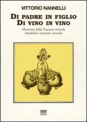 Di padre in figlio. Di vino in vino. Memorie della Toscana vinicola. Anedotti, incontri, vicende