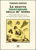 Le ricette vegetariane della mi' nonna. 89 piatti della tradizione Toscana per tenersi in salute e godere tutto l'anno