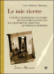 Le mie ricette. L'antica tradizione culinaria di una famiglia toscana accuratamente adattata ai fornelli moderni