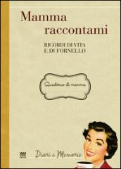 Mamma raccontami. Ricordi di vita e di fornello