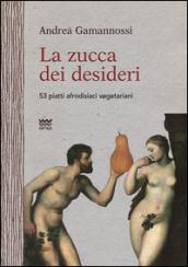 La zucca dei desideri. 53 piatti afrodisiaci vegetariani