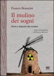 Il mulino dei sogni. Glorie e disgrazie del nucleare