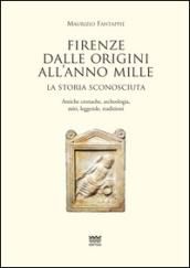 Firenze dalle origini all'anno mille. La storia sconosciuta. Antiche cronache, archeologia, miti, leggende, tradizioni