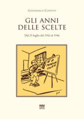 Gli anni delle scelte. Dal 25 luglio del 1943 al 1946