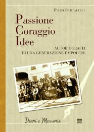 Passione coraggio idee. Autobiografia di una generazione empolese