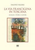 La via Francigena in Toscana. Luoghi, storie e sapori