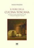 Il fiore della cucina toscana. Vol. 1: Antipasti e salse, primi piatti, uova e focacce, ortaggi e legumi.