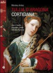 Tullia d'Aragona. Cortigiana e filosofa. Con il testo del dialogo «della infinità di amore»