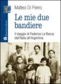 Le mie due bandiere. Il viaggio di Federico La Rocca dall'Italia all'Argentina