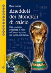 Aneddoti dei mondiali di calcio. Fatti, curiosità, personaggi e storiedell'evento sportivo più seguito sul pianeta