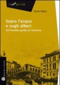 Sopra l'acqua e sugli alberi. Un'insolita guida di Venezia