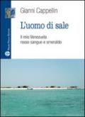 L'uomo di sale. Il mio Venezuela rosso sangue e smeraldo