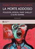 La morte addosso. Polidori, Byron, Mary Shelley e altri vampiri