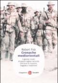 Cronache mediorientali. Il grande inviato di guerra inglese racconta cent'anni di invasioni, tragedie e tradimenti