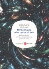 Un'occhiata alle carte di Dio. Gli interrogativi che la scienza moderna pone all'uomo