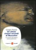 Gli ultimi cinque secondi di Mussolini. Un'inchiesta giornalistica durata quarant'anni