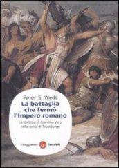 La battaglia che fermò l'impero romano. La disfatta di Quintilio Varo nella selva di Teutoburgo