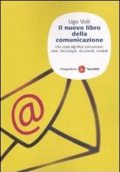 Il nuovo libro della comunicazione. Che cosa significa comunicare: idee, tecnologie, strumenti, modelli