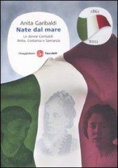 Nate dal mare. Le donne Garibaldi: Anita, Costanza e Speranza