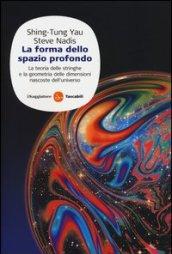 La forma dello spazio profondo. La teoria delle stringhe e la geometria delle dimensioni nascoste dell'universo